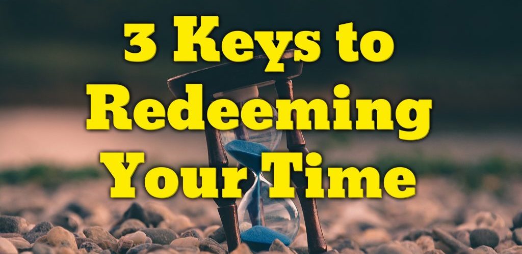 3 Keys to Redeeming Your Time – Anthony Scott Ingram